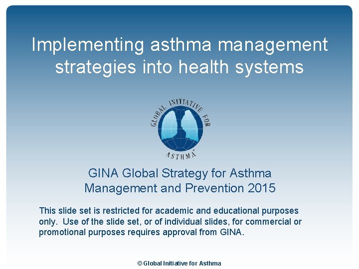 Implementing asthma management strategies into health systems GINA Global Strategy for Asthma Management and