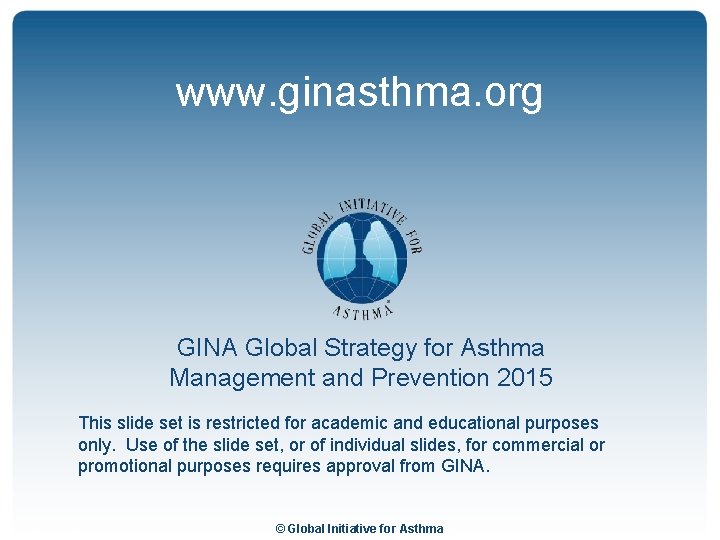 www. ginasthma. org GINA Global Strategy for Asthma Management and Prevention 2015 This slide