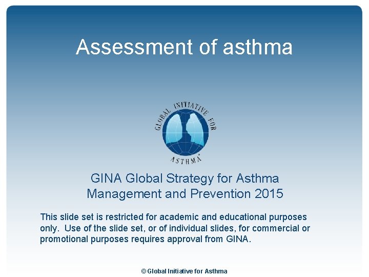 Assessment of asthma GINA Global Strategy for Asthma Management and Prevention 2015 This slide