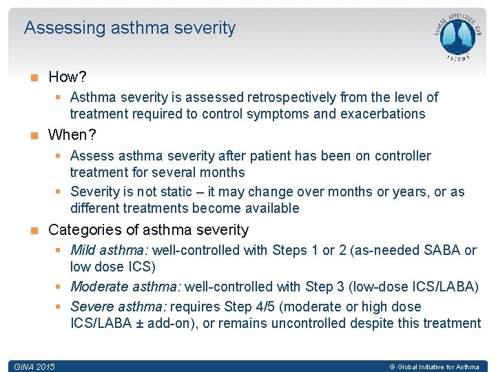 Assessing asthma severity How? § Asthma severity is assessed retrospectively from the level of