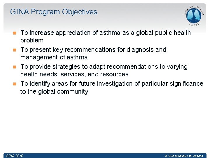 GINA Program Objectives To increase appreciation of asthma as a global public health problem