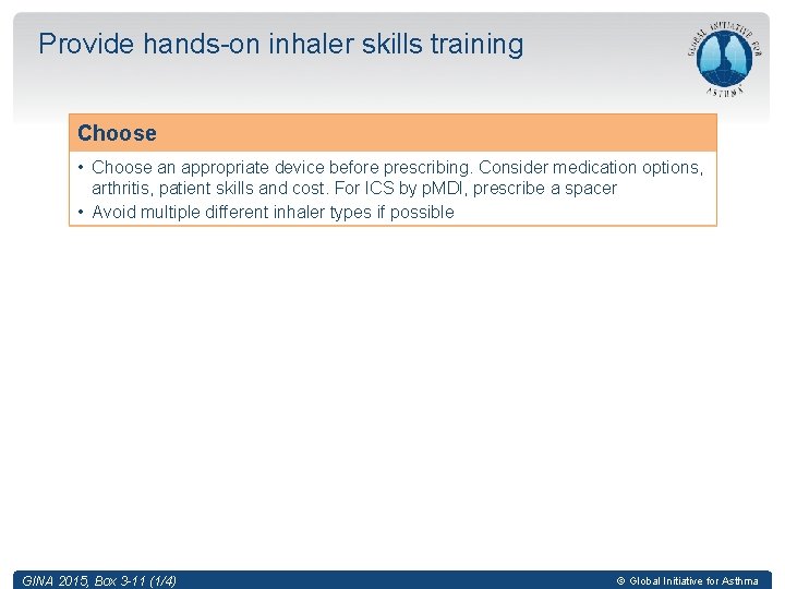 Provide hands-on inhaler skills training Choose • Choose an appropriate device before prescribing. Consider
