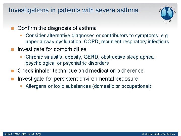 Investigations in patients with severe asthma Confirm the diagnosis of asthma § Consider alternative