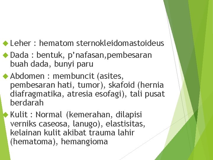  Leher : hematom sternokleidomastoideus Dada : bentuk, p’nafasan, pembesaran buah dada, bunyi paru