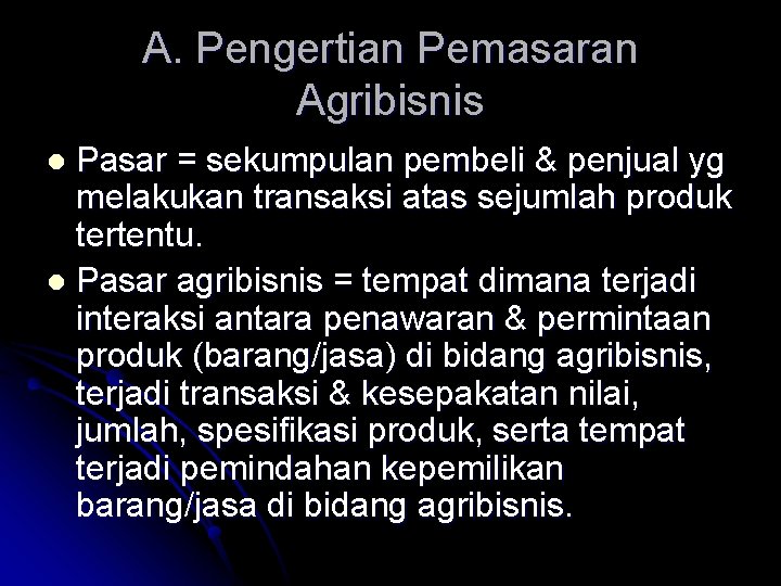 A. Pengertian Pemasaran Agribisnis Pasar = sekumpulan pembeli & penjual yg melakukan transaksi atas