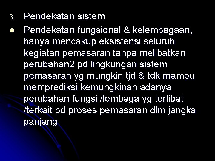 3. l Pendekatan sistem Pendekatan fungsional & kelembagaan, hanya mencakup eksistensi seluruh kegiatan pemasaran