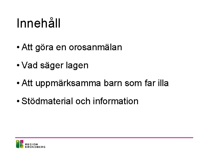 Innehåll • Att göra en orosanmälan • Vad säger lagen • Att uppmärksamma barn