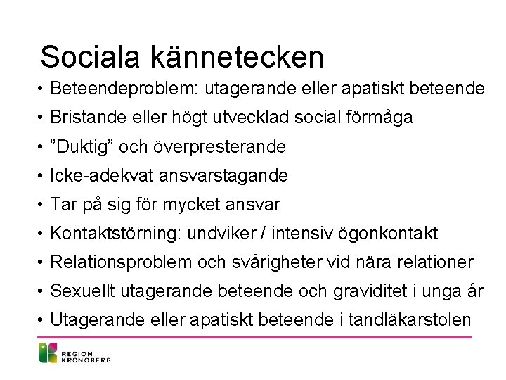 Sociala kännetecken • Beteendeproblem: utagerande eller apatiskt beteende • Bristande eller högt utvecklad social