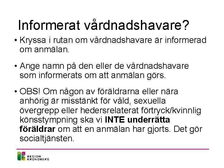 Informerat vårdnadshavare? • Kryssa i rutan om vårdnadshavare är informerad om anmälan. • Ange