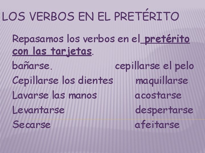 LOS VERBOS EN EL PRETÉRITO Repasamos los verbos en el pretérito con las tarjetas. LOS VERBOS EN EL PRETÉRITO Repasamos los verbos en el pretérito con las tarjetas.