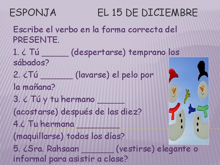 ESPONJA EL 15 DE DICIEMBRE Escribe el verbo en la forma correcta del PRESENTE. ESPONJA EL 15 DE DICIEMBRE Escribe el verbo en la forma correcta del PRESENTE.
