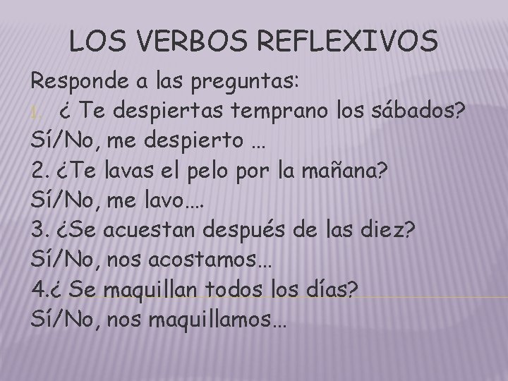 LOS VERBOS REFLEXIVOS Responde a las preguntas: 1. ¿ Te despiertas temprano los sábados? LOS VERBOS REFLEXIVOS Responde a las preguntas: 1. ¿ Te despiertas temprano los sábados?