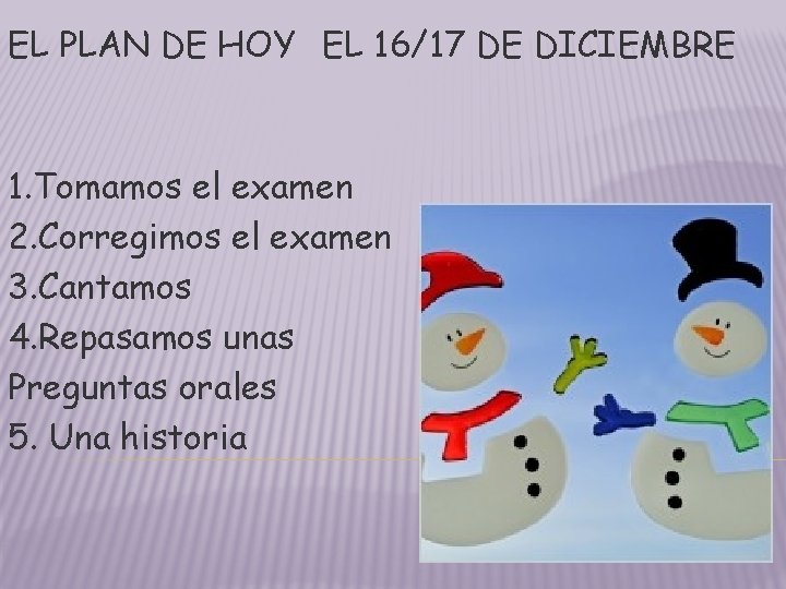 EL PLAN DE HOY EL 16/17 DE DICIEMBRE 1. Tomamos el examen 2. Corregimos EL PLAN DE HOY EL 16/17 DE DICIEMBRE 1. Tomamos el examen 2. Corregimos