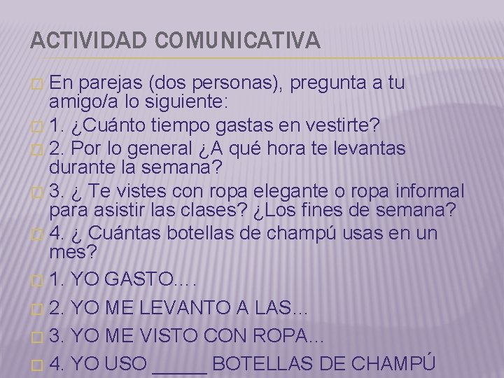 ACTIVIDAD COMUNICATIVA En parejas (dos personas), pregunta a tu amigo/a lo siguiente: � 1. ACTIVIDAD COMUNICATIVA En parejas (dos personas), pregunta a tu amigo/a lo siguiente: � 1.