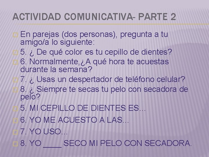 ACTIVIDAD COMUNICATIVA- PARTE 2 En parejas (dos personas), pregunta a tu amigo/a lo siguiente: ACTIVIDAD COMUNICATIVA- PARTE 2 En parejas (dos personas), pregunta a tu amigo/a lo siguiente: