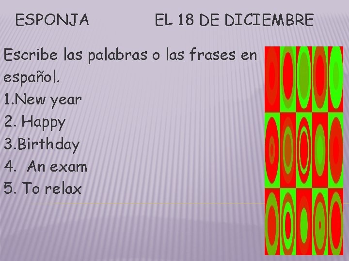 ESPONJA EL 18 DE DICIEMBRE Escribe las palabras o las frases en español. 1. ESPONJA EL 18 DE DICIEMBRE Escribe las palabras o las frases en español. 1.