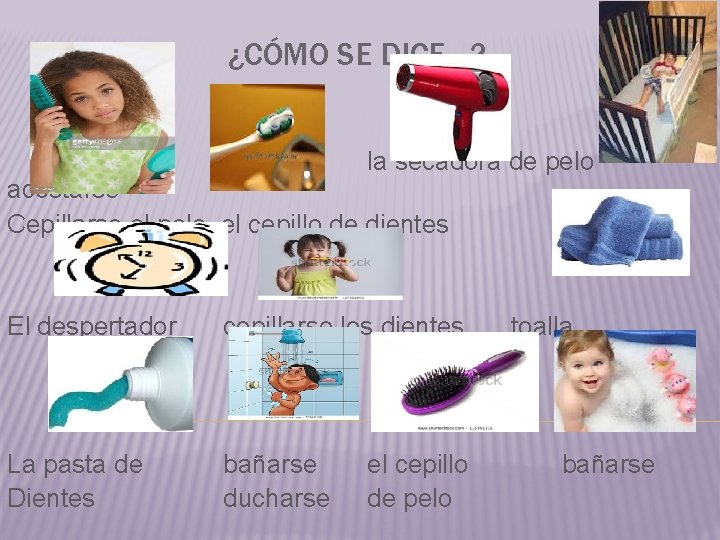 ¿CÓMO SE DICE…? la secadora de pelo acostarse Cepillarse el pelo el cepillo de ¿CÓMO SE DICE…? la secadora de pelo acostarse Cepillarse el pelo el cepillo de