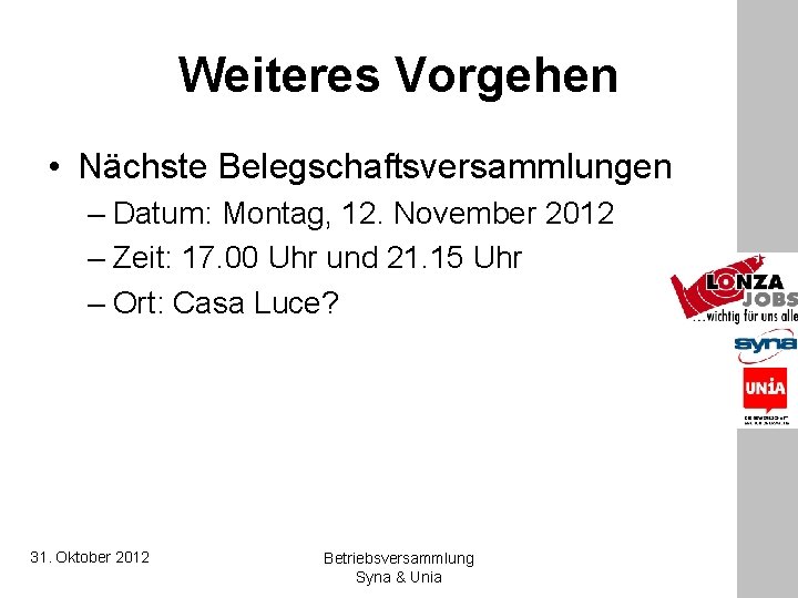 Weiteres Vorgehen • Nächste Belegschaftsversammlungen – Datum: Montag, 12. November 2012 – Zeit: 17.