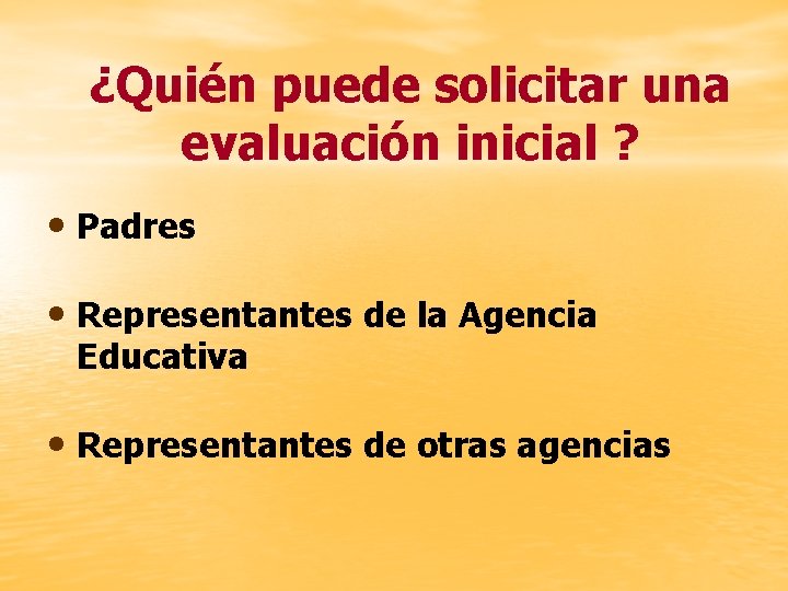 ¿Quién puede solicitar una evaluación inicial ? • Padres • Representantes de la Agencia