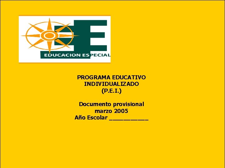PROGRAMA EDUCATIVO INDIVIDUALIZADO (P. E. I. ) Documento provisional marzo 2005 Año Escolar ______