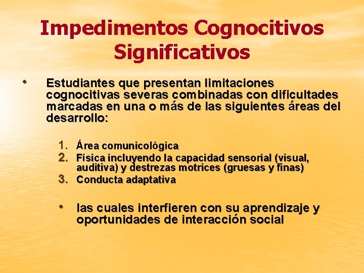 Impedimentos Cognocitivos Significativos • Estudiantes que presentan limitaciones cognocitivas severas combinadas con dificultades marcadas