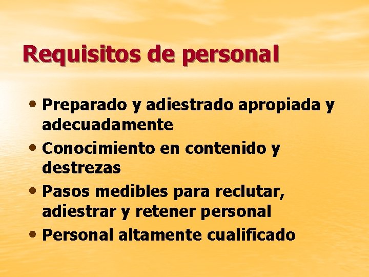 Requisitos de personal • Preparado y adiestrado apropiada y adecuadamente • Conocimiento en contenido