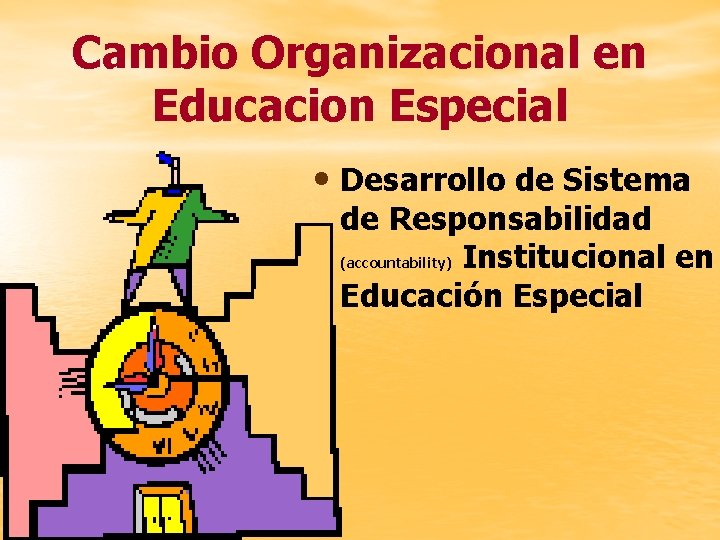 Cambio Organizacional en Educacion Especial • Desarrollo de Sistema de Responsabilidad (accountability) Institucional en