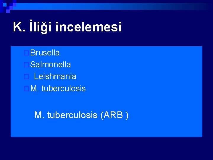 K. İliği incelemesi ¨ Brusella ¨ Salmonella Leishmania ¨ M. tuberculosis ¨ n M.