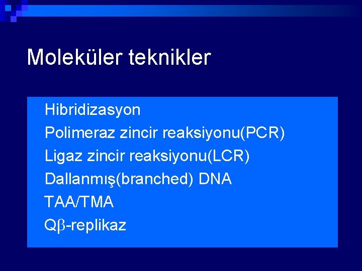 Moleküler teknikler Hibridizasyon n Polimeraz zincir reaksiyonu(PCR) n Ligaz zincir reaksiyonu(LCR) n Dallanmış(branched) DNA