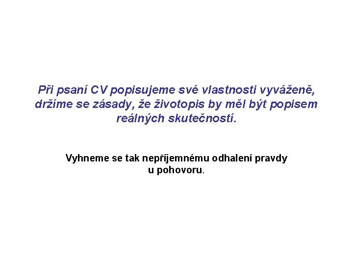 Při psaní CV popisujeme své vlastnosti vyváženě, držíme se zásady, že životopis by měl