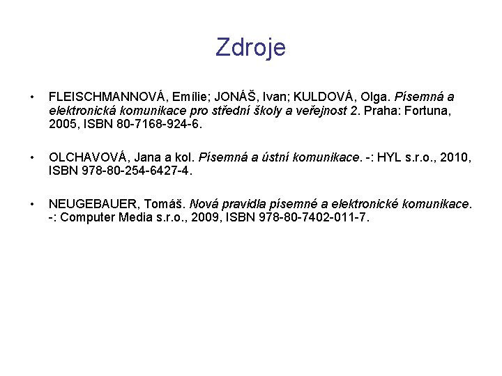 Zdroje • FLEISCHMANNOVÁ, Emílie; JONÁŠ, Ivan; KULDOVÁ, Olga. Písemná a elektronická komunikace pro střední