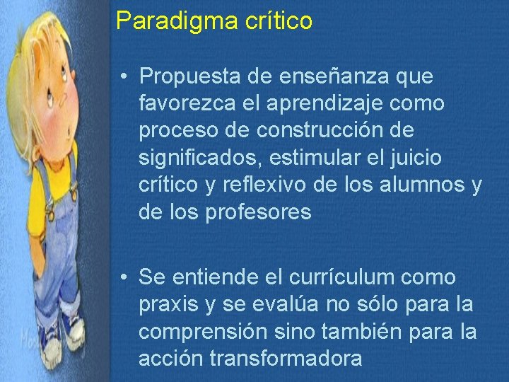 Paradigma crítico • Propuesta de enseñanza que favorezca el aprendizaje como proceso de construcción