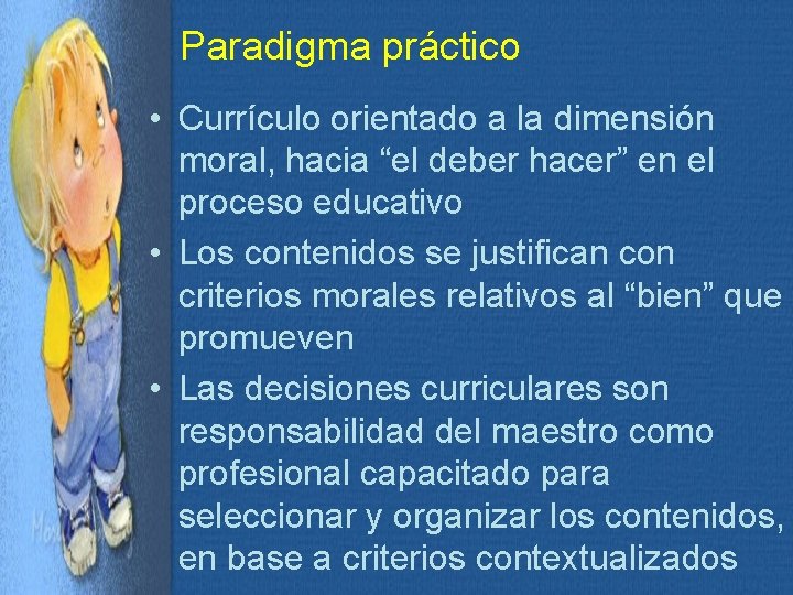Paradigma práctico • Currículo orientado a la dimensión moral, hacia “el deber hacer” en