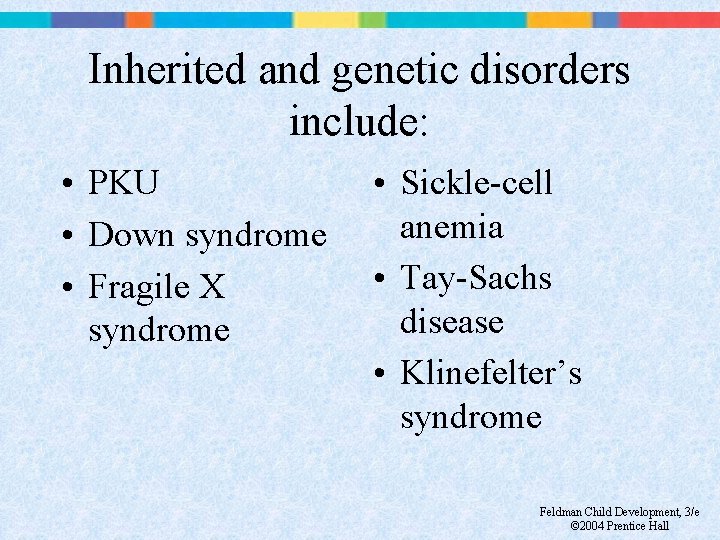 Inherited and genetic disorders include: • PKU • Down syndrome • Fragile X syndrome