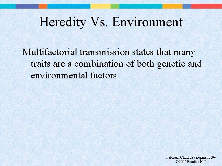 Heredity Vs. Environment Multifactorial transmission states that many traits are a combination of both