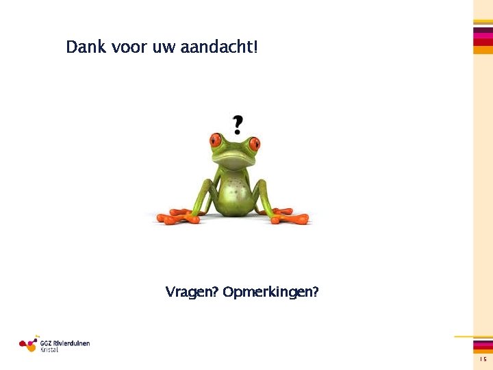 Dank voor uw aandacht! Vragen? Opmerkingen? 15 