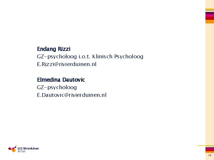 Endang Rizzi GZ-psycholoog i. o. t. Klinisch Psycholoog E. Rizzi@rivierduinen. nl Elmedina Dautovic GZ-psycholoog