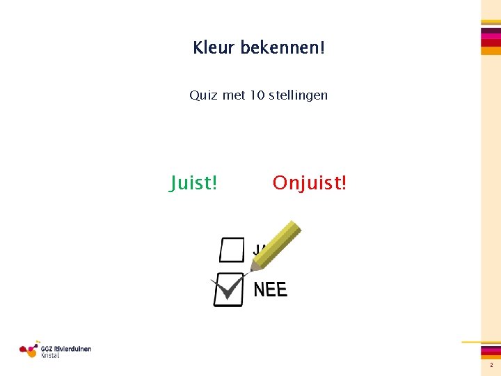 Kleur bekennen! Quiz met 10 stellingen Juist! Onjuist! 2 