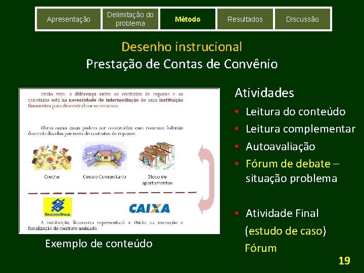 Apresentação Delimitação do problema Método Resultados Discussão Desenho instrucional Prestação de Contas de Convênio