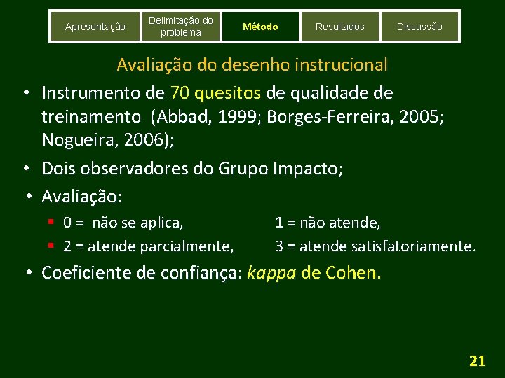 Apresentação Delimitação do problema Método Resultados Discussão Avaliação do desenho instrucional • Instrumento de