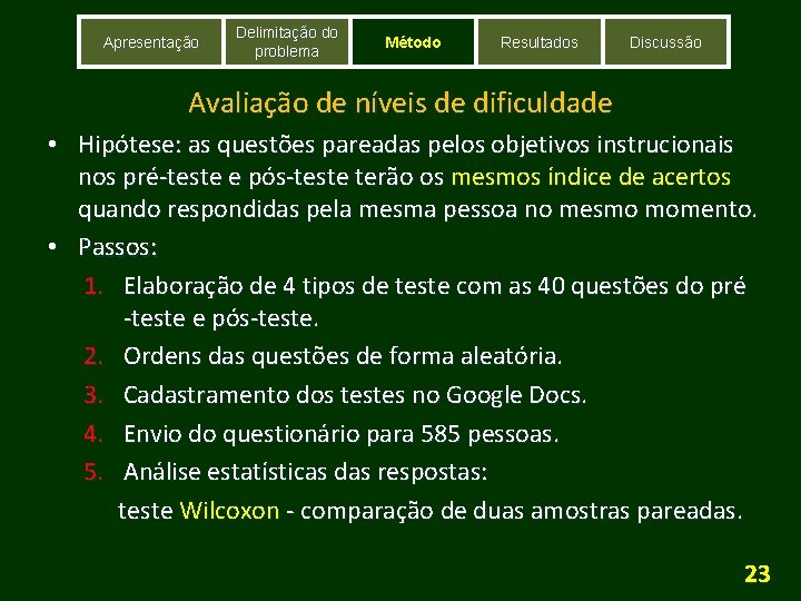 Apresentação Delimitação do problema Método Resultados Discussão Avaliação de níveis de dificuldade • Hipótese: