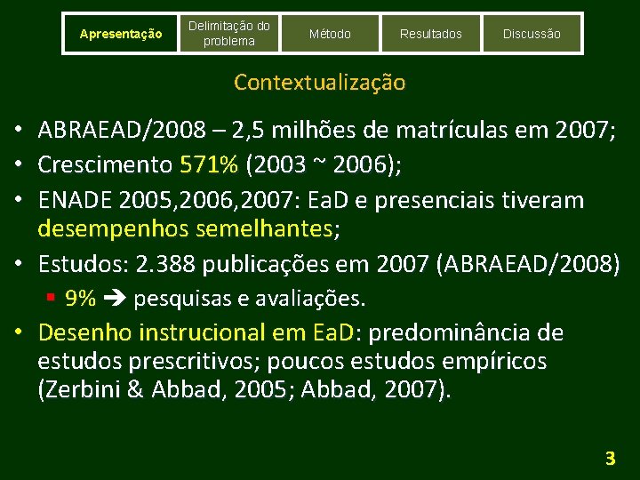 Apresentação Delimitação do problema Método Resultados Discussão Contextualização ABRAEAD/2008 – 2, 5 milhões de