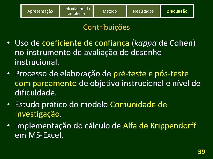 Apresentação Delimitação do problema Método Resultados Discussão Contribuições • Uso de coeficiente de confiança