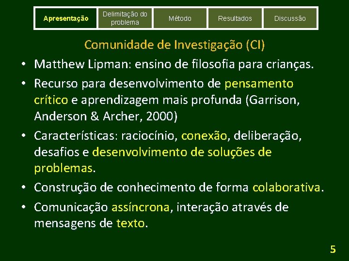 Apresentação • • • Delimitação do problema Método Resultados Discussão Comunidade de Investigação (CI)