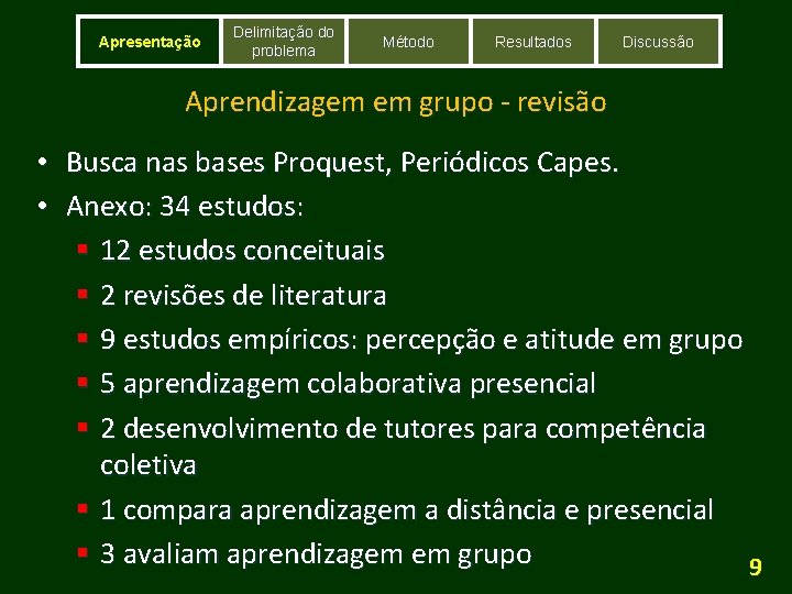 Apresentação Delimitação do problema Método Resultados Discussão Aprendizagem em grupo - revisão • Busca