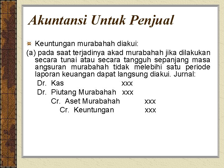 Akuntansi Untuk Penjual Keuntungan murabahah diakui: (a) pada saat terjadinya akad murabahah jika dilakukan