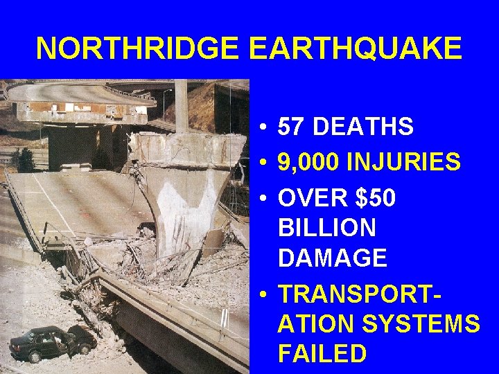 NORTHRIDGE EARTHQUAKE • 57 DEATHS • 9, 000 INJURIES • OVER $50 BILLION DAMAGE