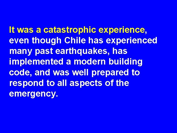 It was a catastrophic experience, even though Chile has experienced many past earthquakes, has
