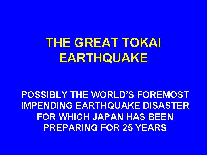 THE GREAT TOKAI EARTHQUAKE POSSIBLY THE WORLD’S FOREMOST IMPENDING EARTHQUAKE DISASTER FOR WHICH JAPAN