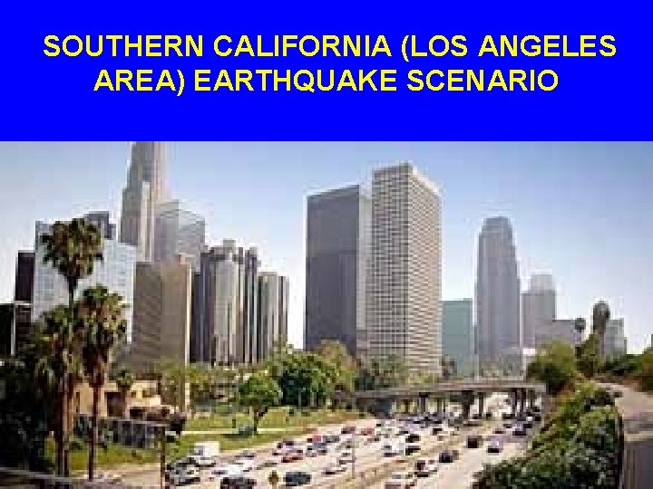 SOUTHERN CALIFORNIA (LOS ANGELES AREA) EARTHQUAKE SCENARIO 
